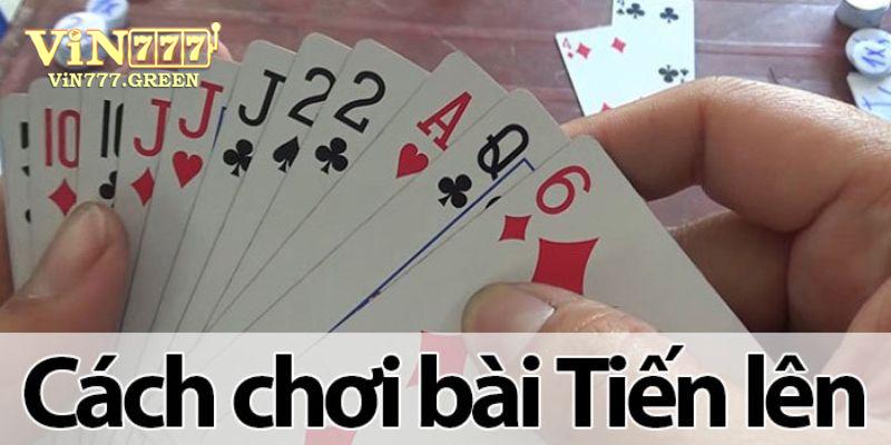 Tìm hiểu cách chơi bài tiến lên dễ hiểu nhất