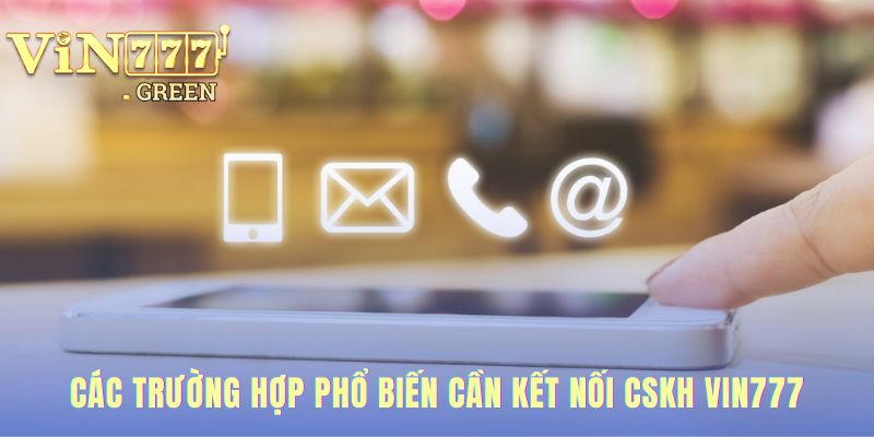 Liên hệ VIN777 giải quyết mọi sự cố tài khoản và giao dịch