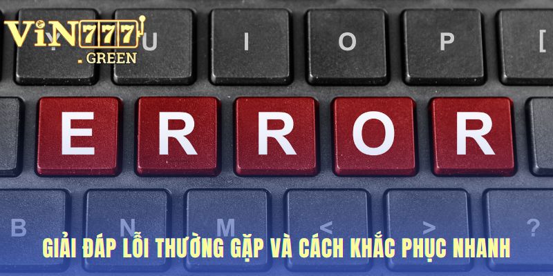 Hướng dẫn Vin777 giải đáp lỗi và cách khắc phục nhanh