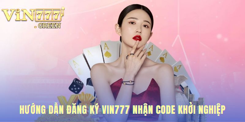 Hướng dẫn đăng ký VIN777 trong 3 bước để nhận code 50K